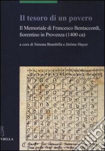 Il tesoro di un povero. Il memoriale di Francesco Bentaccordi, fiorentino in Provenza (1400 ca) libro di Brambilla S. (cur.); Hayez J. (cur.)