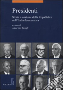 Presidenti. Storia e costumi della Repubblica nell'Italia democratica libro di Ridolfi M. (cur.)