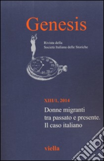 Genesis. Rivista della Società italiana delle storiche (2014). Vol. 1: Donne migranti tra passato e presente. Il caso italiano libro