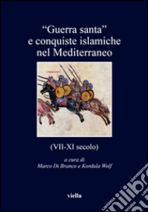 «Guerra santa» e conquiste islamiche nel Mediterraneo (VII-XI secolo) libro di Di Branco M. (cur.); Wolf K. (cur.)