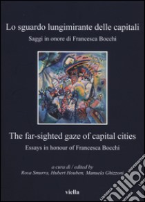 Lo sguardo lungimirante delle capitali. Saggi in onore di Francesca Bocchi. Ediz. italiana e inglese libro di Smurra R. (cur.); Houben H. (cur.); Ghizzoni M. (cur.)