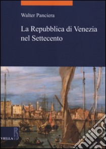 La Repubblica di Venezia nel Settecento libro di Panciera Walter