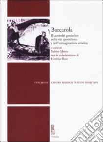 Barcarola. Il canto del gondoliere nella vita quotidiana e nell'immaginazione artistica libro di Meine S. (cur.); Rost H. (cur.)