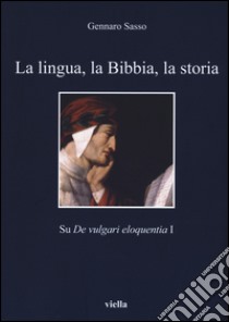 La lingua, la Bibbia, la storia. Sul «De vulgari eloquentia» 1 libro di Sasso Gennaro