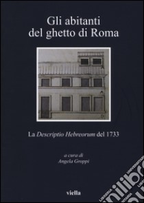 Gli abitanti del ghetto di Roma. La «Descriptio Hebreorum» del 1733 libro di Groppi A. (cur.)