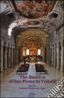 The Basilica of San Pietro in Vincoli. Ediz. illustrata libro di Bartolozzi Casti G. (cur.)