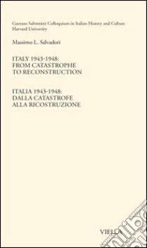 Italy 1943-1948. From catastrophe to reconstruction. Ediz. italiana e inglese libro di Salvadori Massimo L.; Camurri R. (cur.)