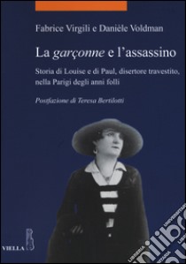 La garçonne e l'assassino. Storia di Louise e di Paul, disertore travestito, nella Parigi degli anni folli libro di Virgili Fabrice; Voldman Danièle