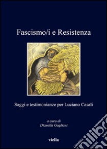 Fascismo/i e resistenza. Saggi e testimonianze per Luciano Casali libro di Gagliani D. (cur.)