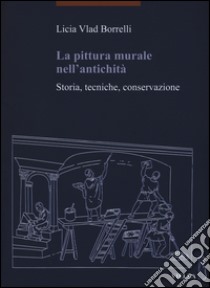 La pittura murale nell'antichità. Storia, tecniche, conservazione libro di Vlad Borrelli Licia