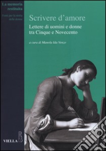 Scrivere d'amore. Lettere di uomini e donne tra Cinque e Novecento libro di Venzo M. I. (cur.)