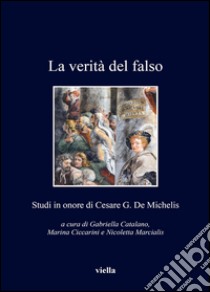 La verità del falso. Studi in onore di Cesare G. De Michelis libro di Catalano G. (cur.); Ciccarini M. (cur.); Marcialis N. (cur.)