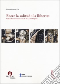 Entre la solitud i la llibertat. Vidues barcelonines a finals de l'Edat Mitjana libro di Comas-Via Mireia