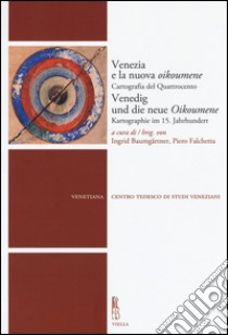 Venezia e la nuova Oikoumene. Cartografia del Quattrocento-Venedig und die neue Oikoumene. Kartographie im 15. Jahrhundert. Ediz. bilingue libro di Baumgärtner I. (cur.); Falchetta P. (cur.)