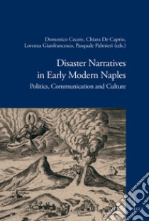 Disaster narratives in early modern Naples. Politics, communication and culture libro di Cecere D. (cur.); De Caprio C. (cur.); Gianfrancesco L. (cur.)