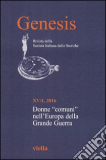 Genesis. Rivista della Società italiana delle storiche (2016). Vol. 1: Donne «comuni» nell'Europa della Grande guerra libro