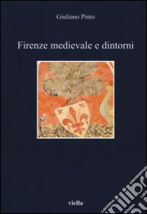 Firenze medievale e dintorni libro di Pinto Giuliano