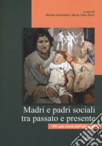 Madri e padri sociali tra passato e presente. Per una storia dell'adozione libro di Garbellotti M. (cur.); Rossi M. C. (cur.)