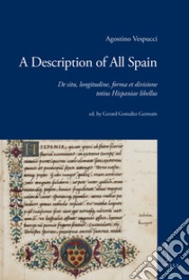 A description of all Spain. De situ, longitudine, forma et divisione totius Hispaniae libellus libro di Vespucci Agostino; González Germain G. (cur.)