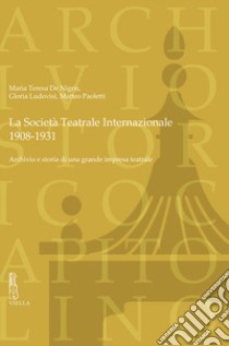 La Società Teatrale Internazionale, 1908-1931. Archivio e storia di una grande impresa teatrale libro di De Nigris Maria Teresa; Ludovisi Gloria; Paoletti Matteo