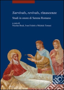 Survivals, revivals, rinascenze. Studi in onore di Serena Romano. Ediz. italiana, inglese e francese libro di Bock N. (cur.); Foletti I. (cur.); Tomasi M. (cur.)