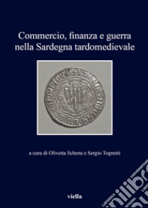 Commercio, finanza e guerra nella Sardegna tardomedievale libro di Tognetti S. (cur.); Schena O. (cur.)