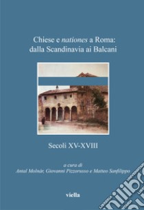 Chiese e nationes a Roma: dalla Scandinavia ai Balcani. Secoli XV-XVIII libro di Molnár A. (cur.); Pizzorusso G. (cur.); Sanfilippo M. (cur.)