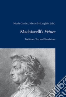 Machiavelli's Prince: traditions, text and translations libro di Gardini N. (cur.); McLaughlin M. (cur.)