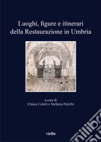 Luoghi, figure e itinerari della restaurazione in Umbria libro di Coletti C. (cur.); Petrillo S. (cur.)