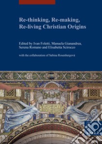 Re-thinking, re-making, re-living christian origins libro di Foletti I. (cur.); Gianandrea M. (cur.); Romano S. (cur.)