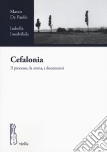 Cefalonia. Il processo, la storia, i documenti libro di De Paolis Marco; Insolvibile Isabella