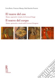 El teatre del cos. Dansa, espectacle i rituals a la Corona d'Aragó-Il teatro del corpo. Danza, spettacolo e rituali nella Corona d'Aragona. Ediz. bilingue libro di Buttà Licia; Massip Francesc; Sanchis Francés Raül