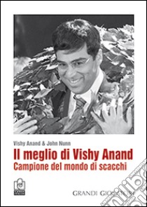 Il meglio di Vishy Anand. Campione del mondo di scacchi libro di Anand Vishy; Nunn John