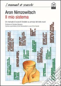 Il mio sistema. Un manuale di scacchi fondato su principi del tutto nuovi libro di Nimzowitsch Aaron