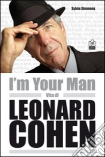 I'm your man. Vita di Leonard Cohen libro di Simmons Sylvie; Garrett Y. (cur.)