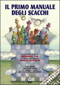 Il primo manuale degli scacchi. Vol. 1: Lezioni di base libro di Tal Mikhail; Zhuravlev Nikolaj