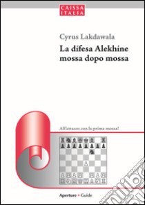 La difesa Alekhine mossa dopo mossa. All'attacco con la prima mossa libro di Lakdawala Cyrus