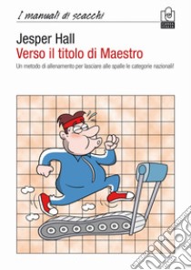 Verso il titolo di maestro. Un metodo di allenamento per lasciare alle spalle le categorie nazionali! libro di Hall Jesper