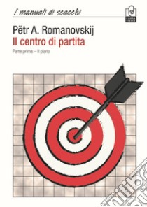 Il centro di partita. Vol. 1: Il piano libro di Romanovskij Pëtr A.