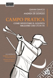 Campo pratica. Come diventare il golfista migliore che c'è in te libro di Davico Gianni; De Giorgio Andrea