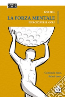 La forza mentale. Esercizi per il golf libro di Bell Rob