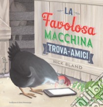 La favolosa macchina trova-amici. Ediz. a colori libro di Bland Nick