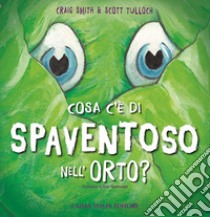 Cosa c'è di spaventoso nell'orto? Ediz. illustrata libro di Smith Craig