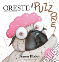 Oreste il puzzone. Ediz. a colori libro di Blabey Aaron