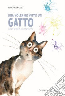 Una volta ho visto un gatto. (Una storia quasi vera) libro di Grazzi Silvia