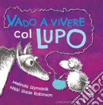 Vado a vivere col lupo. Ediz. illustrata libro di Szymanik Melinda; Slade-Robinson Nikki