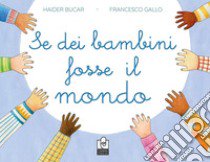 Se dei bambini fosse il mondo. Ediz. a colori libro di Bucar Haider