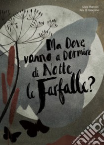 Ma dove vanno a dormire di notte le farfalle? Ediz. a colori libro di Marconi Sara