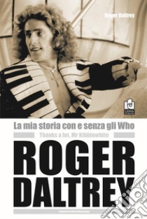 La mia storia con e senza gli Who. Molte grazie Mr. Kibblewhite libro di Daltrey Roger