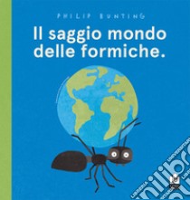 Il saggio mondo delle formiche. Ediz. a colori libro di Bunting Philip